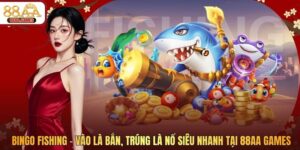 Bingo Fishing - Vào Là Bắn, Trúng Là Nổ Siêu Nhanh Tại 88AA
