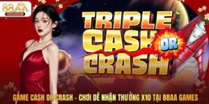 Game Cash Or Crash - Chơi Dễ Nhận Thưởng X10 Tại 88AA