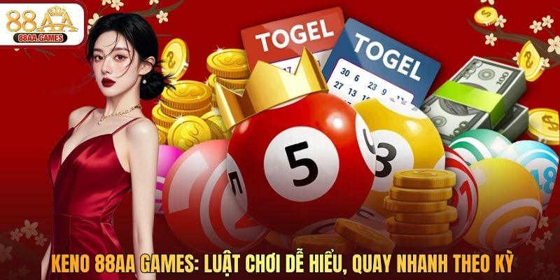 Keno 88AA: Luật Chơi Dễ Hiểu, Quay Nhanh Theo Kỳ
