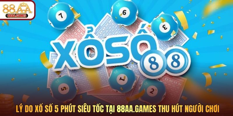 Lý do xổ số 5 phút siêu tốc tại 88aa5.com thu hút người chơi