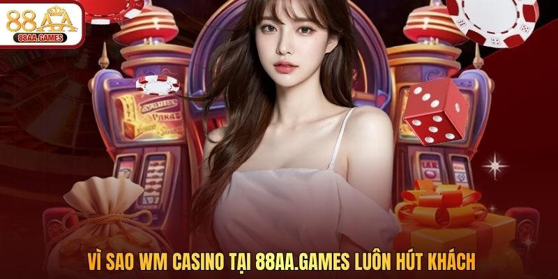 Vì sao WM casino tại 88aa5.com luôn hút khách